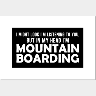 Mountain Boarding - I might look I'm listening to you but in my head I'm mountain boarding Posters and Art